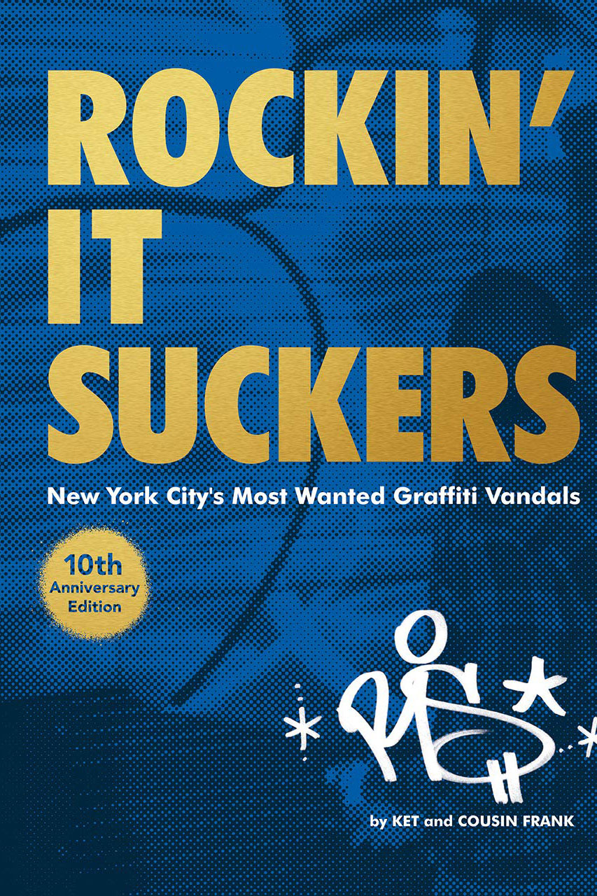 ROCKIN' IT SUCKERS: New York City's Most Wanted Graffiti Vandals - 10th Anniversary Edition